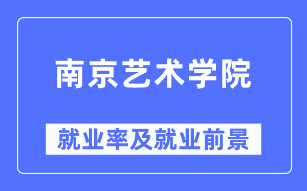 南京藝術學院就業率及就業前景怎么樣,好就業嗎？