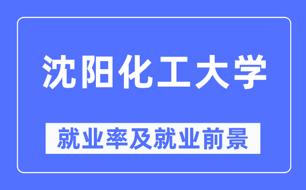 沈陽化工大學就業率及就業前景怎么樣,好就業嗎？