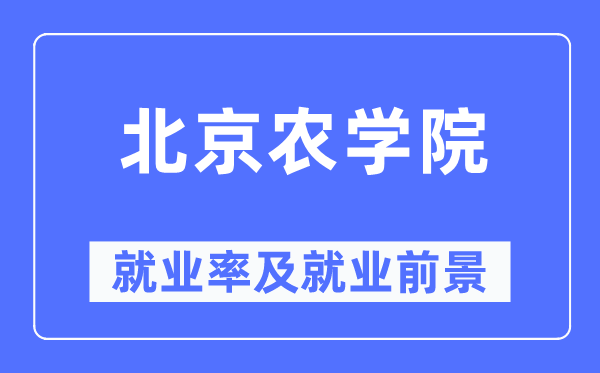北京農(nóng)學院就業(yè)率及就業(yè)前景怎么樣,好就業(yè)嗎？