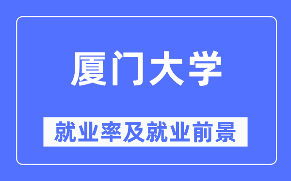 廈門大學就業率及就業前景怎么樣,好就業嗎？