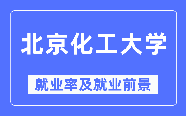 北京化工大學(xué)就業(yè)率及就業(yè)前景怎么樣,好就業(yè)嗎？