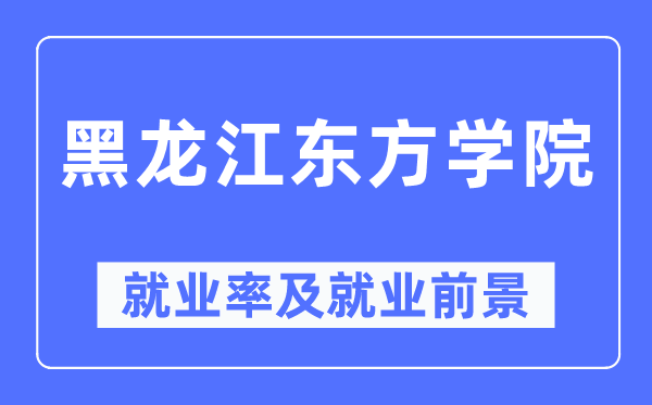 黑龍江東方學院就業率及就業前景怎么樣,好就業嗎？