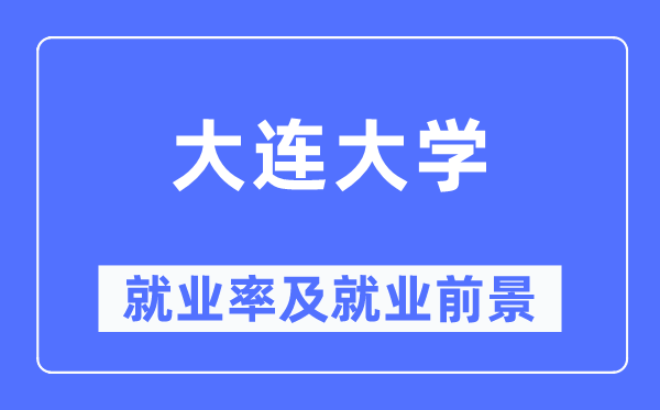 大連大學就業率及就業前景怎么樣,好就業嗎？