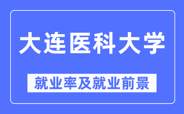 大連醫科大學就業率及就業前景怎么樣,好就業嗎？