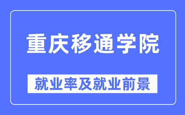 重慶移通學院就業率及就業前景怎么樣,好就業嗎？