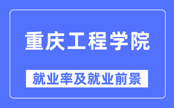 重慶工程學院就業率及就業前景怎么樣,好就業嗎？