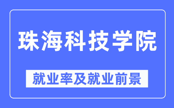 珠?？萍紝W院就業率及就業前景怎么樣,好就業嗎？