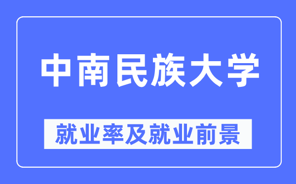 中南民族大學(xué)就業(yè)率及就業(yè)前景怎么樣,好就業(yè)嗎？