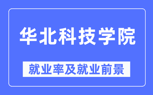 華北科技學院就業率及就業前景怎么樣,好就業嗎？
