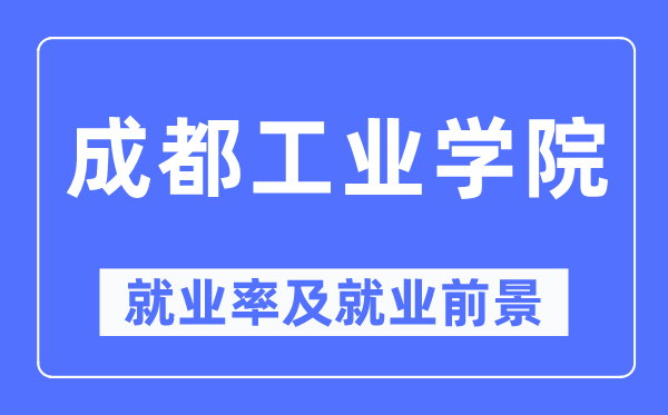 成都工業學院就業率及就業前景怎么樣,好就業嗎？