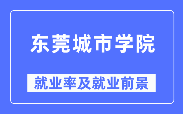 東莞城市學院就業率及就業前景怎么樣,好就業嗎？