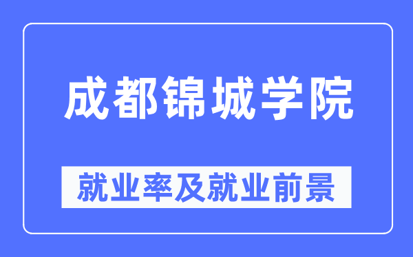 成都錦城學(xué)院就業(yè)率及就業(yè)前景怎么樣,好就業(yè)嗎？