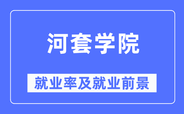 河套學院就業率及就業前景怎么樣,好就業嗎？