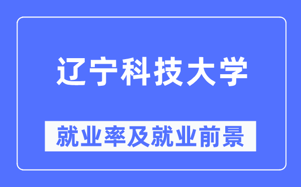 遼寧科技大學就業率及就業前景怎么樣,好就業嗎？