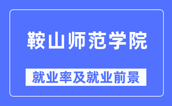 鞍山師范學院就業率及就業前景怎么樣,好就業嗎？
