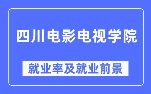 四川電影電視學院就業率及就業前景怎么樣,好就業嗎？