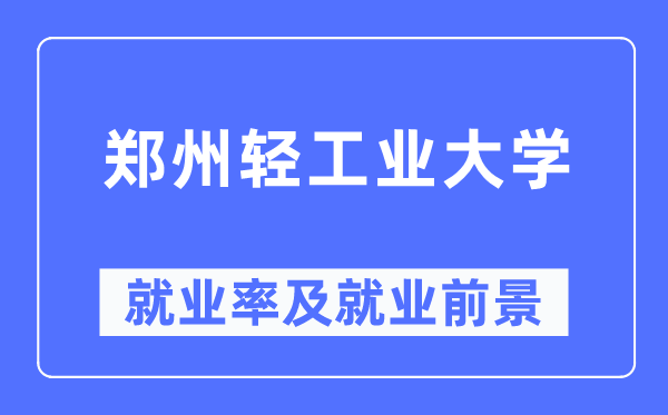 鄭州輕工業大學就業率及就業前景怎么樣,好就業嗎？