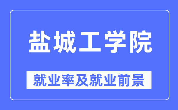 鹽城工學(xué)院就業(yè)率及就業(yè)前景怎么樣,好就業(yè)嗎？