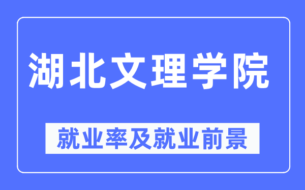 湖北文理學(xué)院就業(yè)率及就業(yè)前景怎么樣,好就業(yè)嗎？