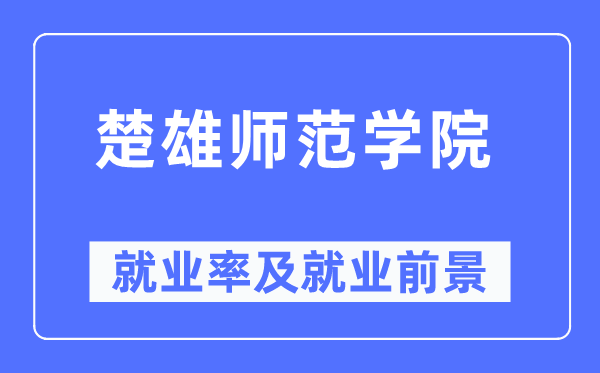 楚雄師范學院就業率及就業前景怎么樣,好就業嗎？
