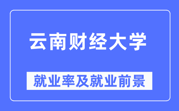 云南財(cái)經(jīng)大學(xué)就業(yè)率及就業(yè)前景怎么樣,好就業(yè)嗎？
