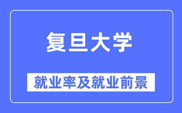 復旦大學就業率及就業前景怎么樣,好就業嗎？