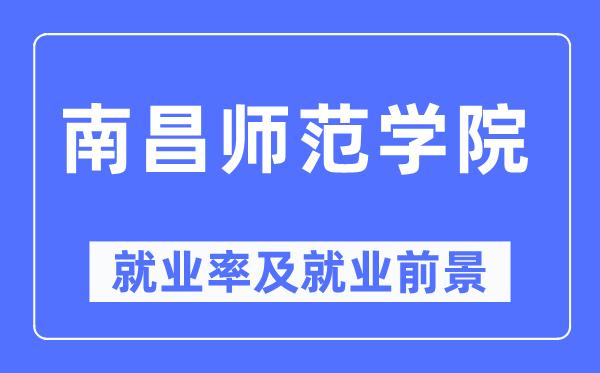南昌師范學(xué)院就業(yè)率及就業(yè)前景怎么樣,好就業(yè)嗎？