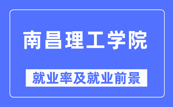 南昌理工學院就業率及就業前景怎么樣,好就業嗎？