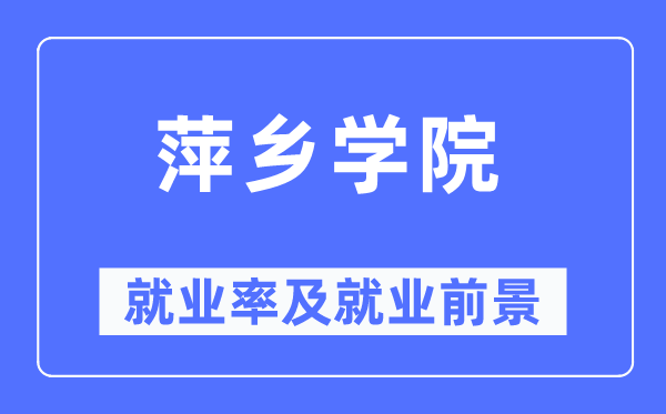萍鄉學院就業率及就業前景怎么樣,好就業嗎？