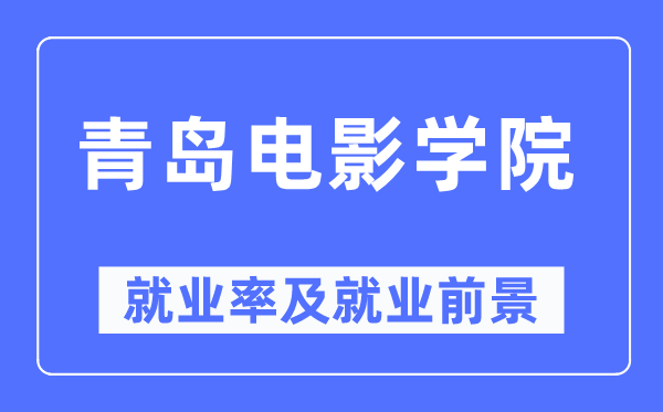 青島電影學(xué)院就業(yè)率及就業(yè)前景怎么樣,好就業(yè)嗎？