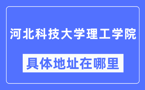 河北科技大學理工學院具體地址在哪里,在哪個城市，哪個區？