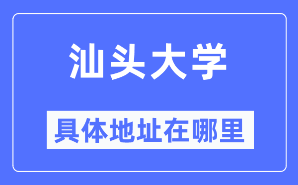 汕頭大學具體地址在哪里,在汕頭的哪個區？