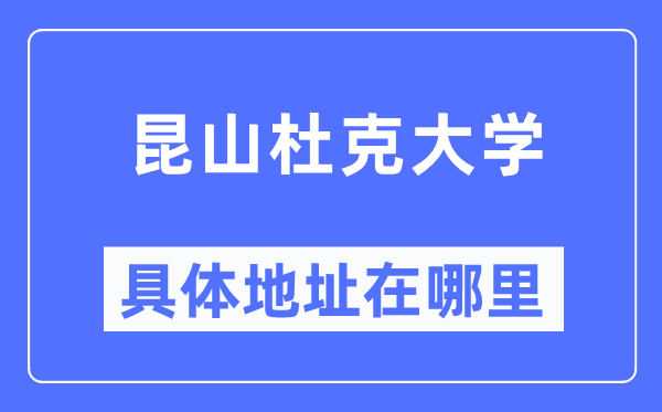 昆山杜克大學(xué)具體地址在哪里,在昆山的哪個(gè)區(qū)？