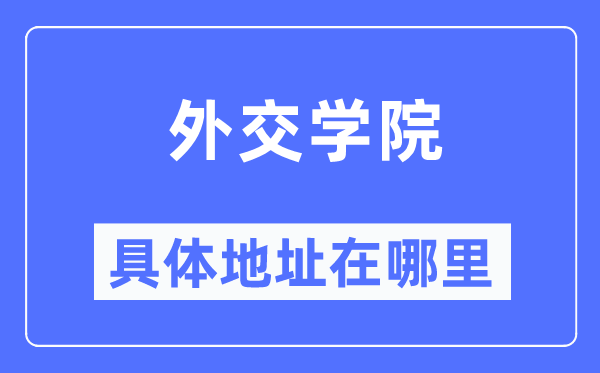 外交學院具體地址在哪里,在哪個城市，哪個區？