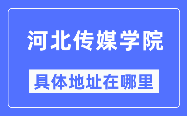 河北傳媒學院具體地址在哪里,在哪個城市，哪個區？