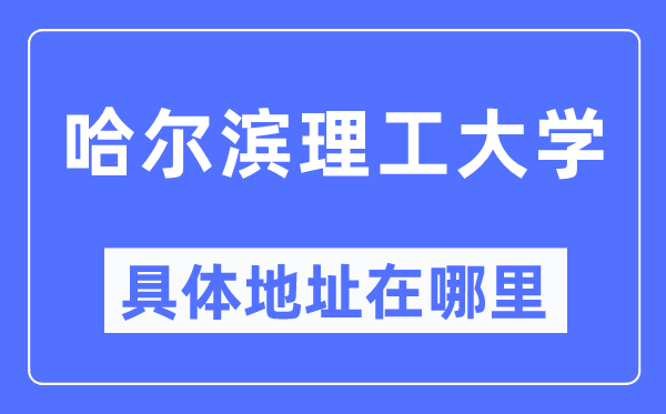 哈爾濱理工大學(xué)具體地址在哪里,在哈爾濱的哪個(gè)區(qū)？