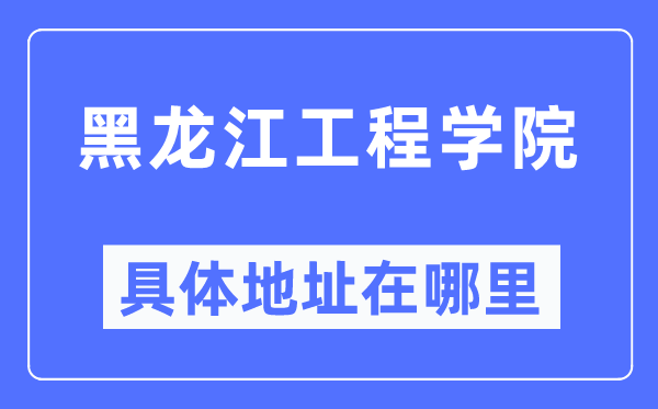 黑龍江工程學院具體地址在哪里,在哪個城市，哪個區？