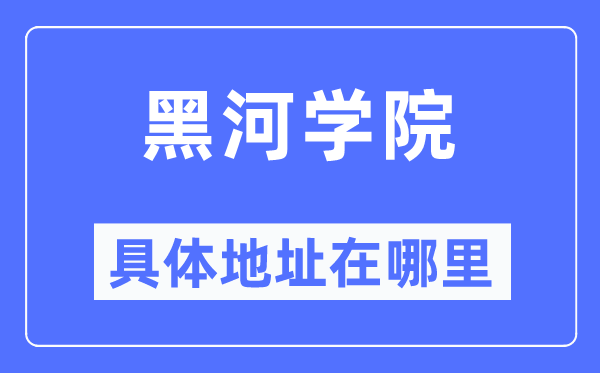 黑河學院具體地址在哪里,在黑河的哪個區？