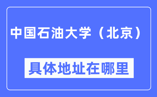 中國石油大學（北京）具體地址在哪里,在北京的哪個區？