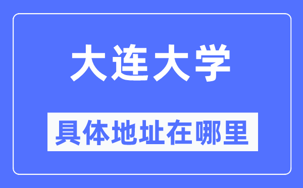 大連大學具體地址在哪里,在大連的哪個區？