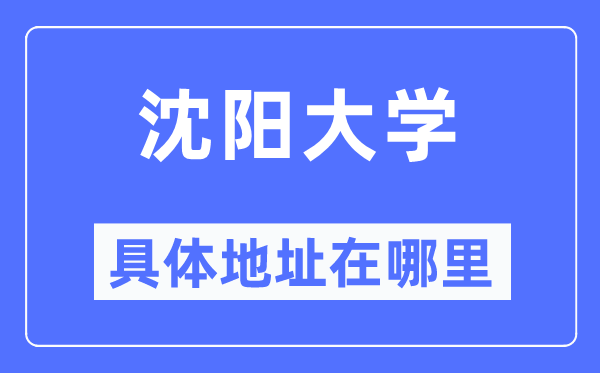 沈陽大學具體地址在哪里,在沈陽的哪個區？