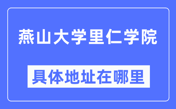 燕山大學里仁學院具體地址在哪里,在哪個城市，哪個區？