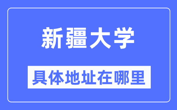 新疆大學具體地址在哪里,在哪個城市，哪個區？