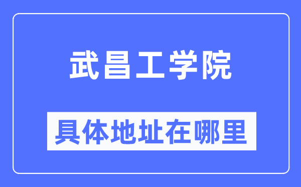 武昌工學院具體地址在哪里,在哪個城市，哪個區(qū)？