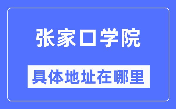 張家口學院具體地址在哪里,在張家口的哪個區(qū)？