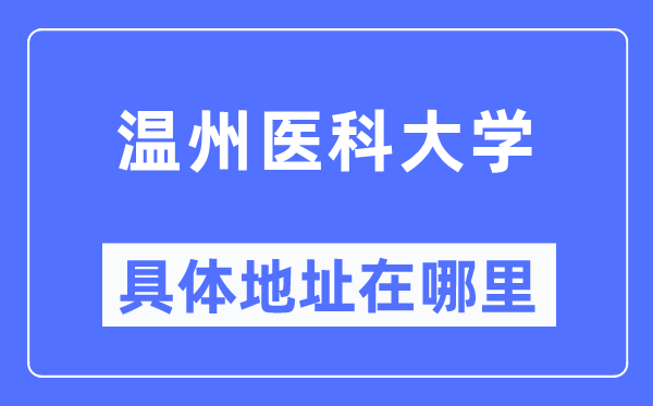 溫州醫(yī)科大學(xué)具體地址在哪里,在溫州的哪個(gè)區(qū)？