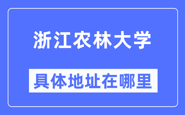 浙江農林大學具體地址在哪里,在哪個城市，哪個區？