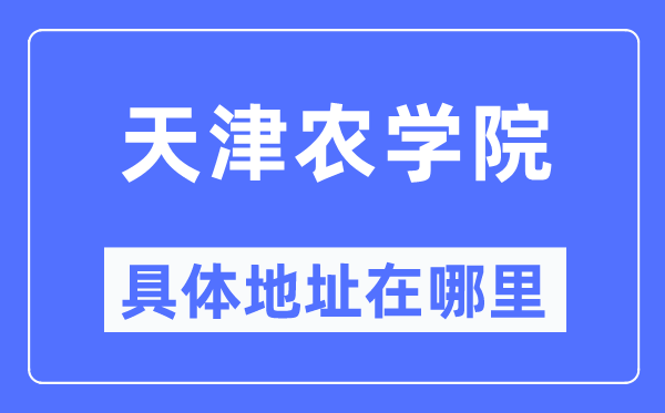 天津農(nóng)學(xué)院具體地址在哪里,在天津的哪個(gè)區(qū)？