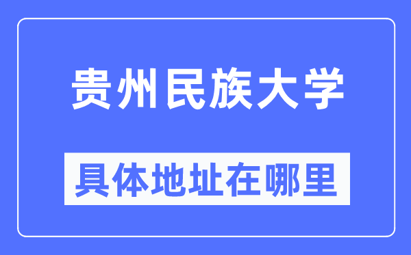 貴州民族大學具體地址在哪里,在哪個城市，哪個區？