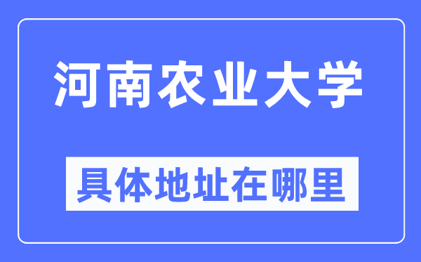 河南農業大學具體地址在哪里,在哪個城市，哪個區？